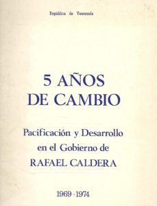 5 AÑOS DE CAMBIO (Pacificación y Desarrollo en el Gobierno de Rafael Caldera 1969-1974)