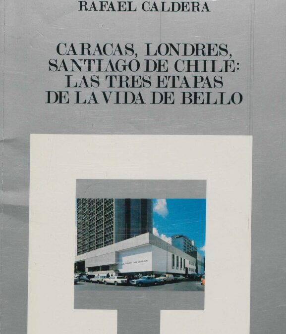 Caracas, Londres, Santiago de Chile. Las tres etapas de la vida de Bello (1981)
